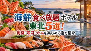 東北で海鮮食べ放題を楽しめるホテル5選！期間限定フェアも紹介