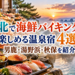 東北で海鮮バイキングを楽しめる温泉宿4選！男鹿・湯野浜・秋保を紹介