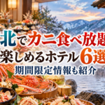 東北でカニ食べ放題を楽しめるホテル6選！期間限定情報も紹介