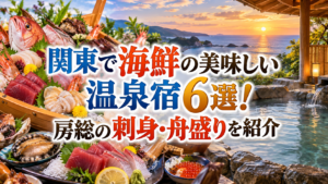 関東で海鮮の美味しい温泉宿6選！房総の刺身・舟盛りを紹介