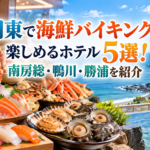 関東で海鮮バイキングを楽しめるホテル5選！南房総・鴨川・勝浦を紹介