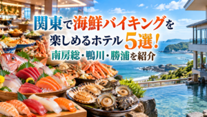 関東で海鮮バイキングを楽しめるホテル5選！南房総・鴨川・勝浦を紹介