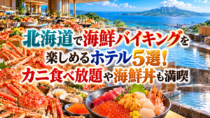 北海道で海鮮バイキングを楽しめるホテル5選！カニ食べ放題や海鮮丼も満喫