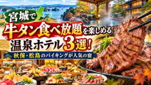 宮城で牛タン食べ放題を楽しめる温泉ホテル3選！秋保・松島のバイキングが人気の宿