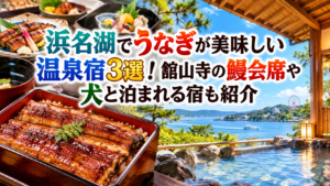 浜名湖でうなぎが美味しい温泉宿3選！舘山寺の鰻会席や犬と泊まれる宿も紹介