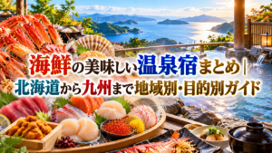 海鮮の美味しい温泉宿まとめ｜北海道から九州まで地域別・目的別ガイド