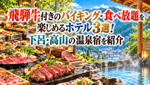 飛騨牛付きのバイキング・食べ放題を楽しめるホテル3選！下呂・高山の温泉宿を紹介